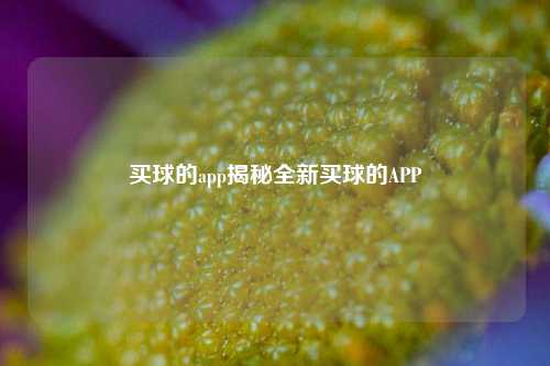 买球的app揭秘全新买球的APP