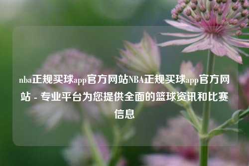 nba正规买球app官方网站NBA正规买球app官方网站 - 专业平台为您提供全面的篮球资讯和比赛信息